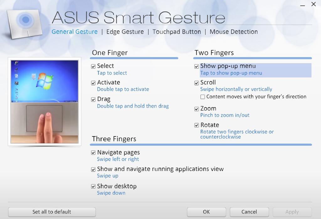 ASUS Smart Gesture Lai palaistu ASUS Smart Gesture, rīkojieties, kā aprakstīts tālāk. 1. Palaidiet darbvirsmas programmu. 2. Uzdevumjoslas apakšējā kreisajā stūrī pieskarieties Gesture.