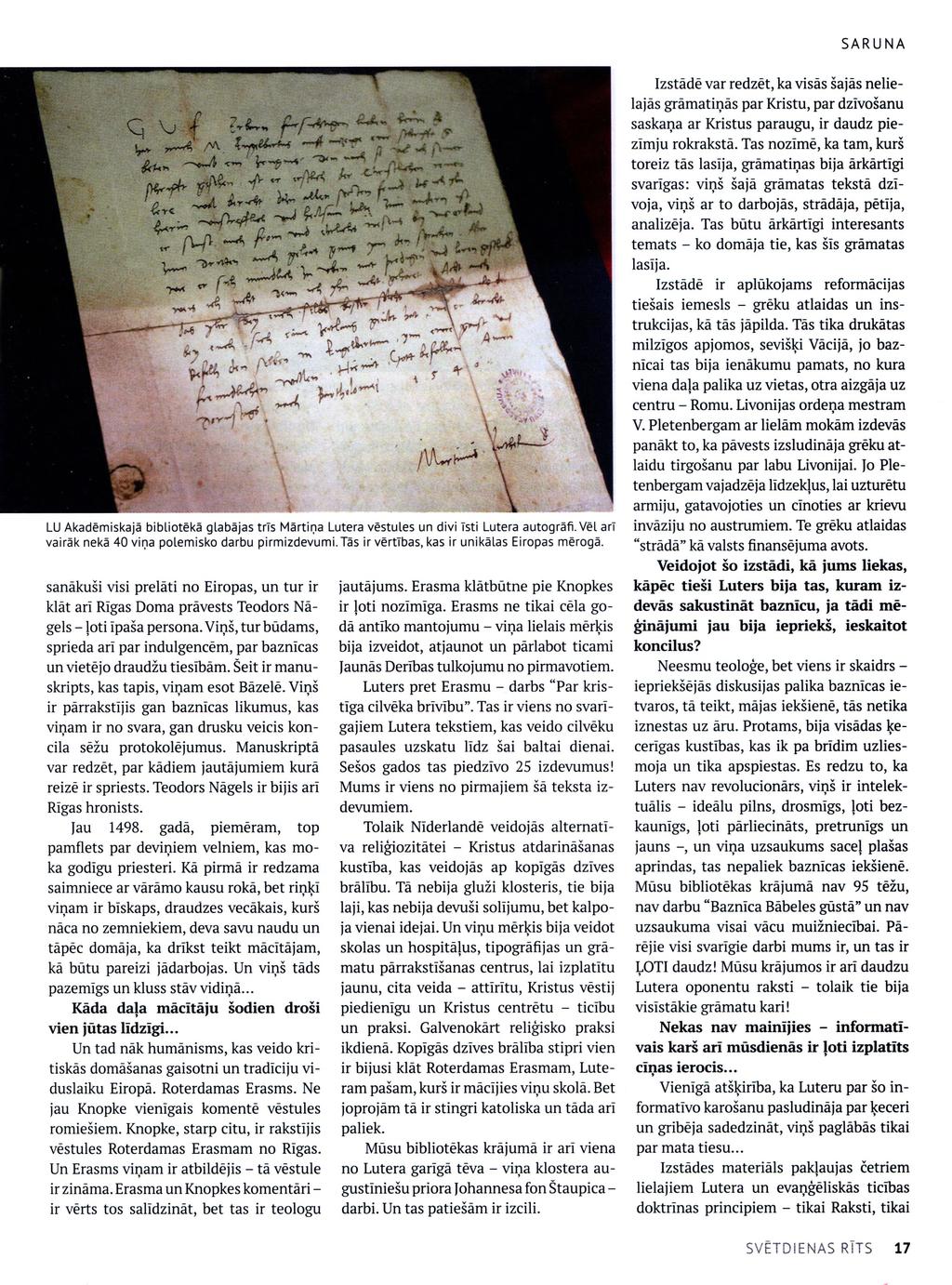 LU Akadēmiskajā bibliotēka glabājas trīs Mārtiņa Lutera vēstules un divi īsti Lutera autogrāfi. Vēl arī vairāk nekā 40 viņa polemisko darbu pirmizdevumi.