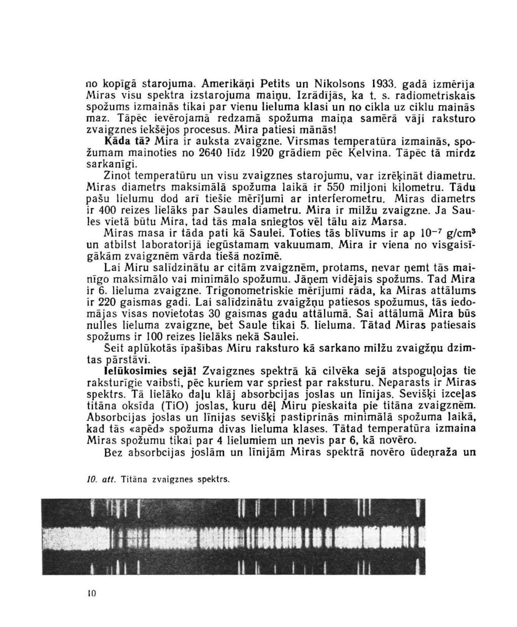 no kopīgā starojuma. Amerikāņi Petits un Nikolsons 1933. gadā izmērīja Miras visu spektra izstarojuma maiņu. Izrādījās, ka t. s. radiometriskais spožums izmainās tikai par vienu lieluma klasi un no cikla uz ciklu mainās maz.