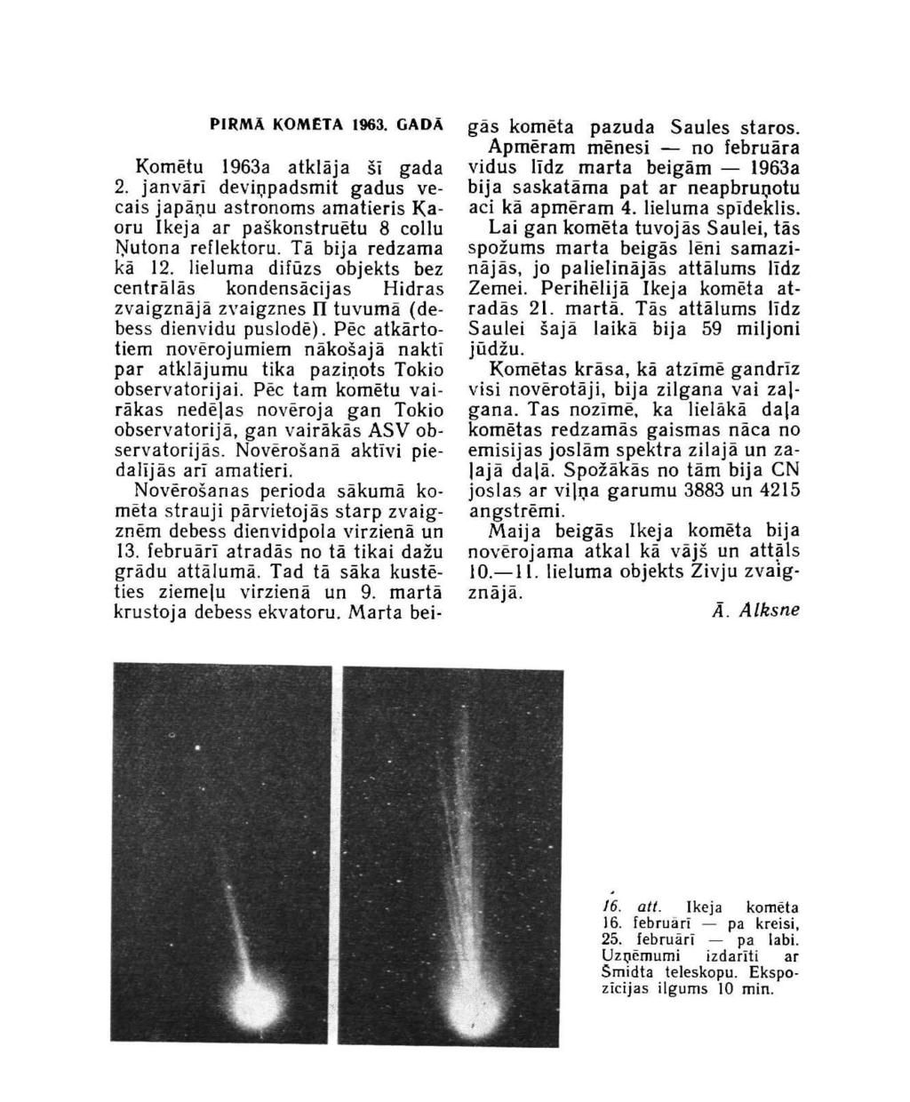 PIRMĀ KOMĒTA 1963. GADĀ Komētu 1963a atklāja šī gada 2. janvārī deviņpadsmit gadus vecais japāņu astronoms amatieris Kaoru Ikeja ar paškonstruētu 8 collu Ņūtona reflektoru. Tā bija redzama kā 12.