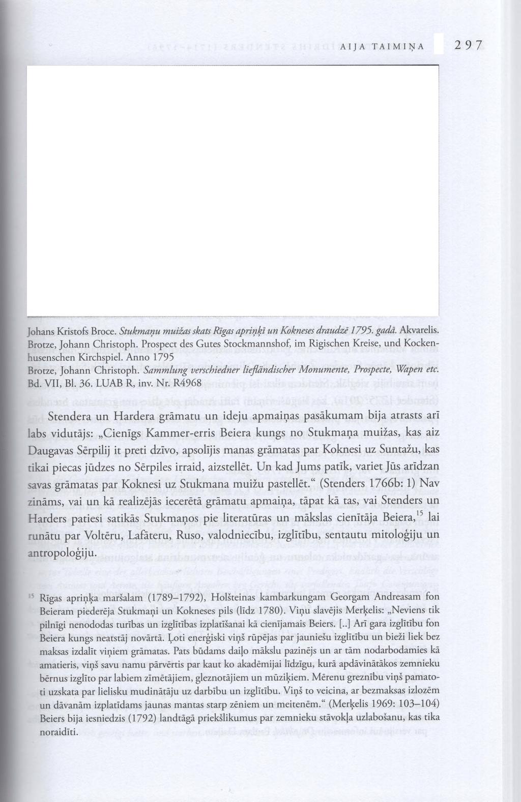 AIJA TAIMIŅA 2 9 7 Johans Kristofs Broce. Stukmaņu muižas skats Rīgas apriņķī un Kokneses draudzē 1795. gadā. Akvarelis. Brotze, Johann Christoph.
