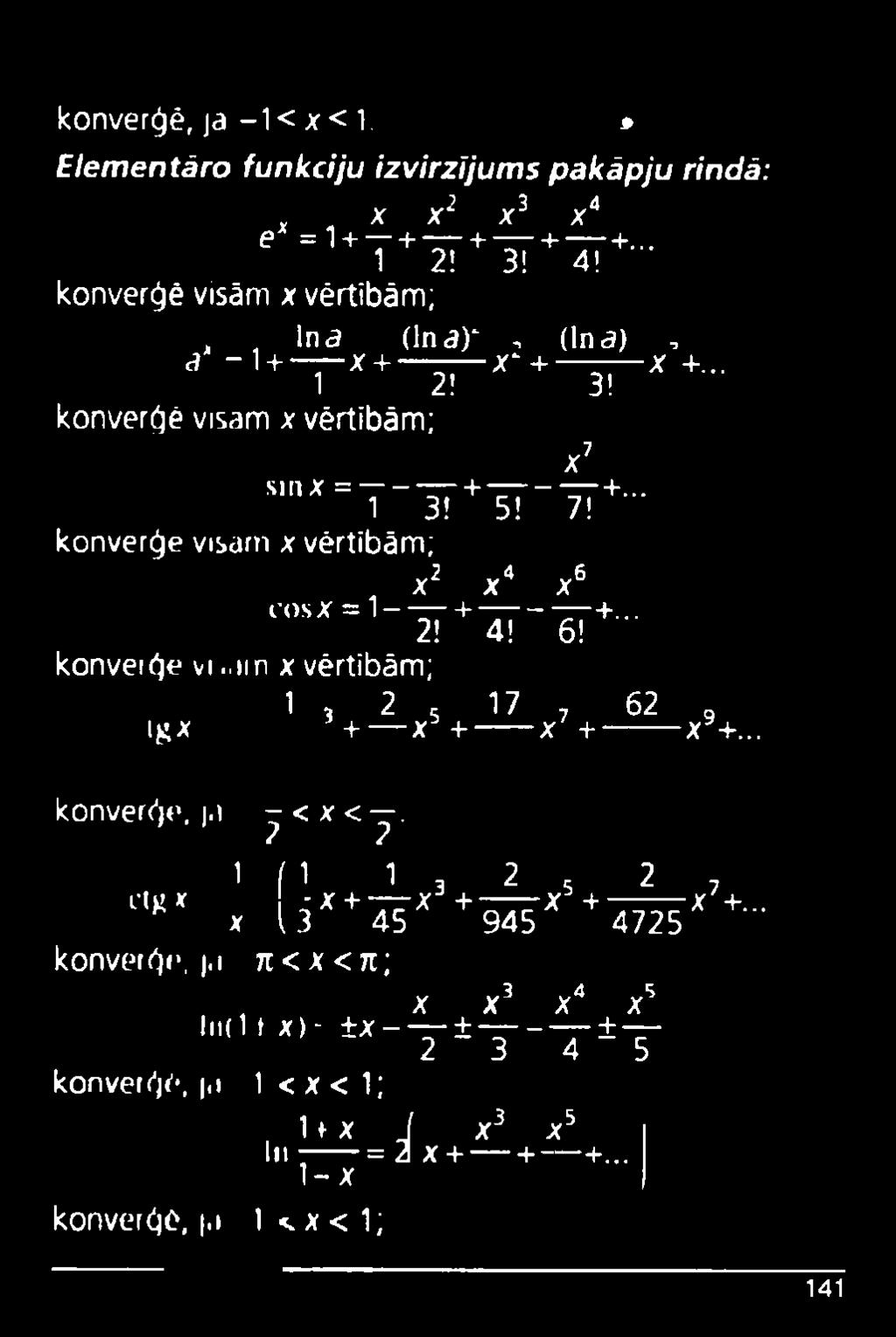 im x vērtībām; x7 sm x = ------+ ----------- +... 1 3! 5! 7! konverģe visam x vērtībām; x2 x4 x6 COSX = 1 - +---- +... 2! 4! 6! konverģe vi..un x vērtībām; 1, 2 5 17 7 62 9 lg x + _ x + _, + x.