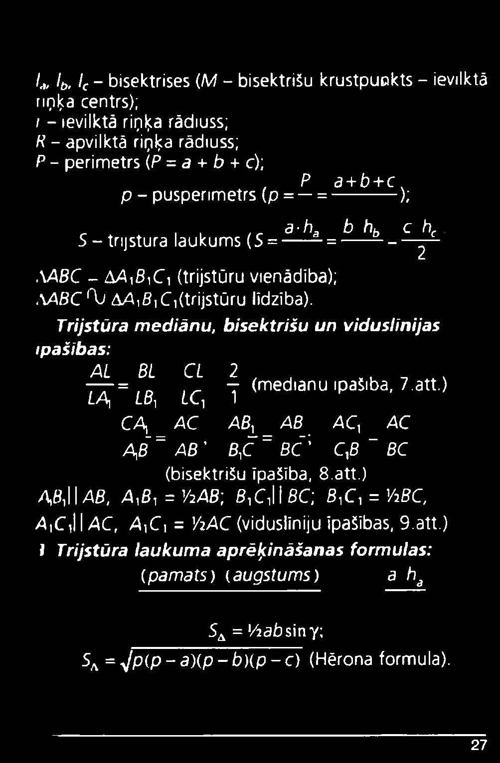 Trijstūra mediānu, bisektrišu un viduslīnijas īpašības: AL BL CL 2 / v = (medianu īpašība, 7.att.) LA] LBy LCļ 1 C A l_ A C AB1 _A B _, ACi AC A ]B ~ AB ' ByC ~ BC C,fi " BC (bisektrišu īpašība, 8.