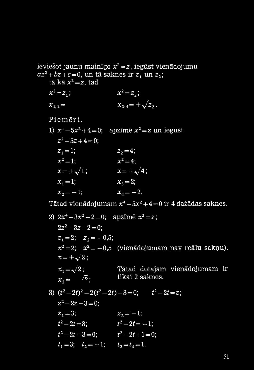 Tātad vienādojumam x4-5 x 2+4=0 ir 4 dažādas saknes. 2) 2x4-3x2-2=0; apzīmē x2 = z ; 2z 2 3z 2 = 0; z 1 = 2; z2= 0,5; x2 ^2; x2 = -0,5 (vienādojumam nav reālu sakņu).